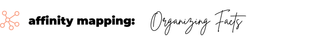 Header text: affinity mapping - organizing facts