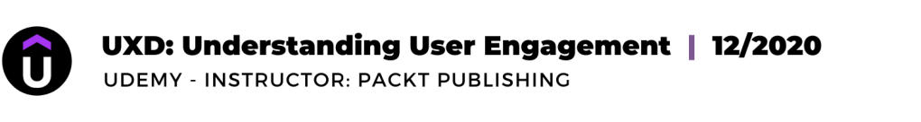 LINK: Jenni's UXD: Understanding User Engagement certification, Udemy - Instructor: Packt Publishing, 12/2020