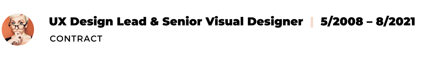 Text: UX Design Lead & Senior Visual Designer, Contract, 5/2008 - 8/2021
